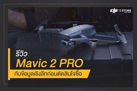 รีวิว DJI Mavic 2 Pro กับข้อมูลเชิงลึกก่อนตัดสินใจซื้อ